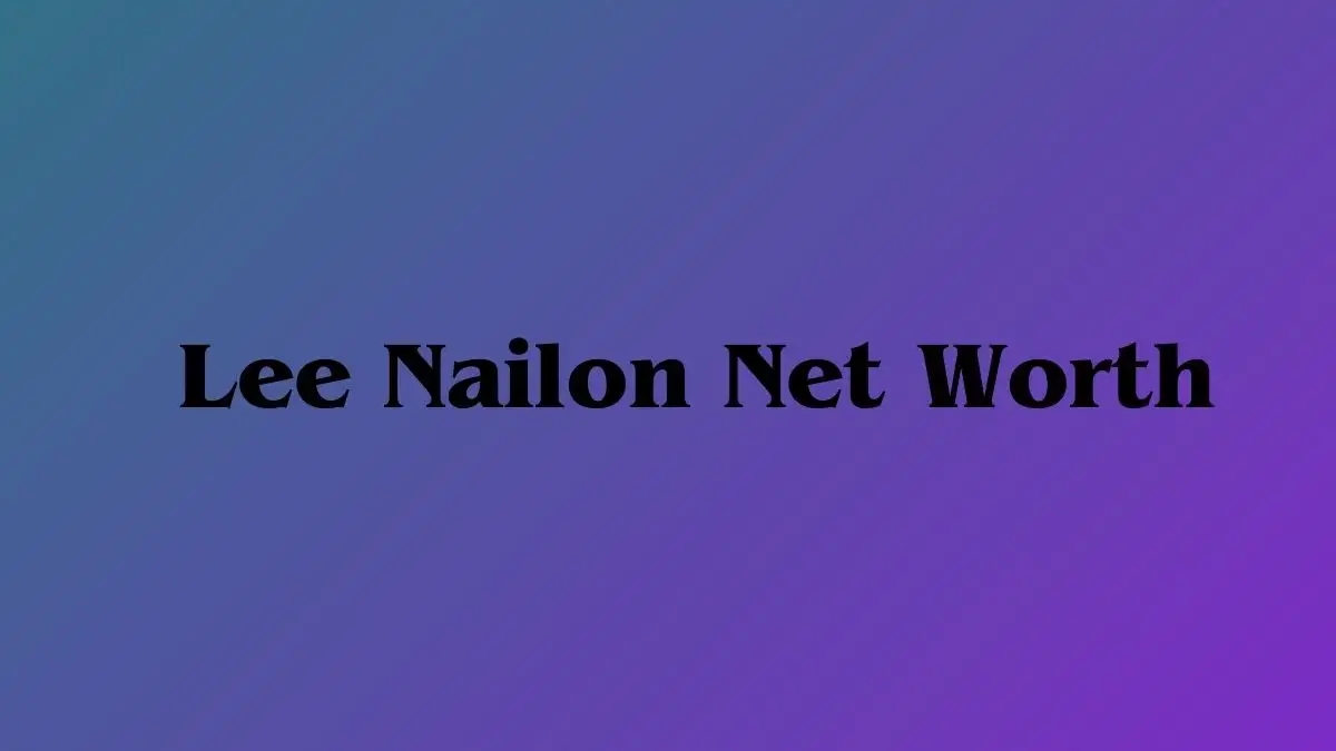 Lee Nailon Net Worth in 2024 How Rich is He Now?