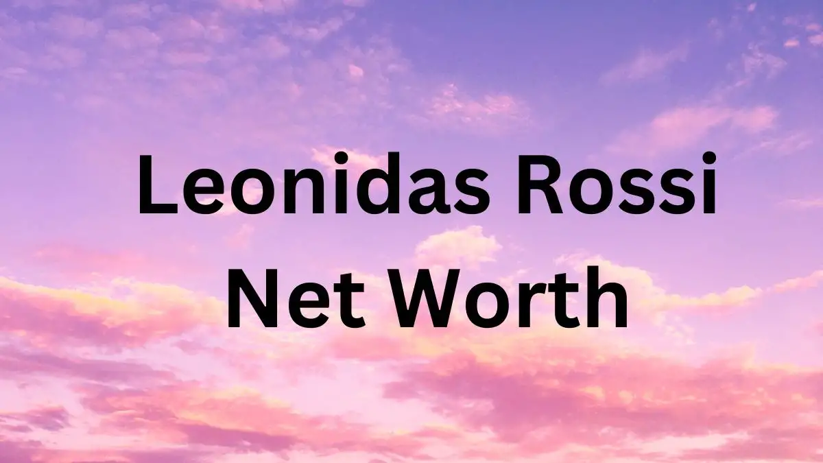 Leonidas Rossi  Net Worth in 2024 How Rich is He Now?