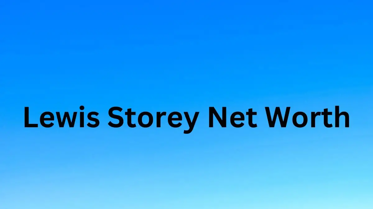 Lewis Storey Net Worth in 2024 How Rich is He Now?