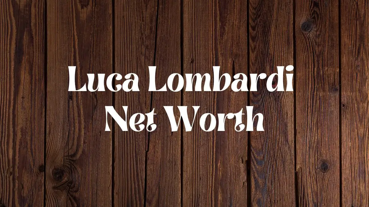 Luca Lombardi Net Worth in 2024 How Rich is He Now?