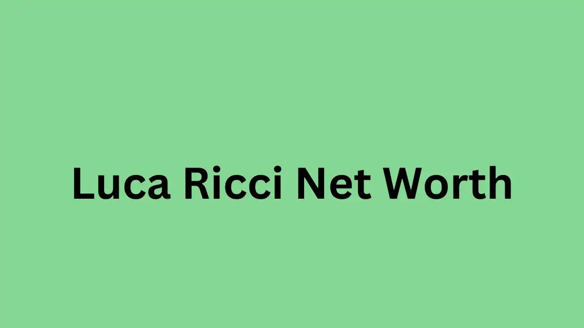 Luca Ricci Net Worth in 2024 How Rich is He Now?