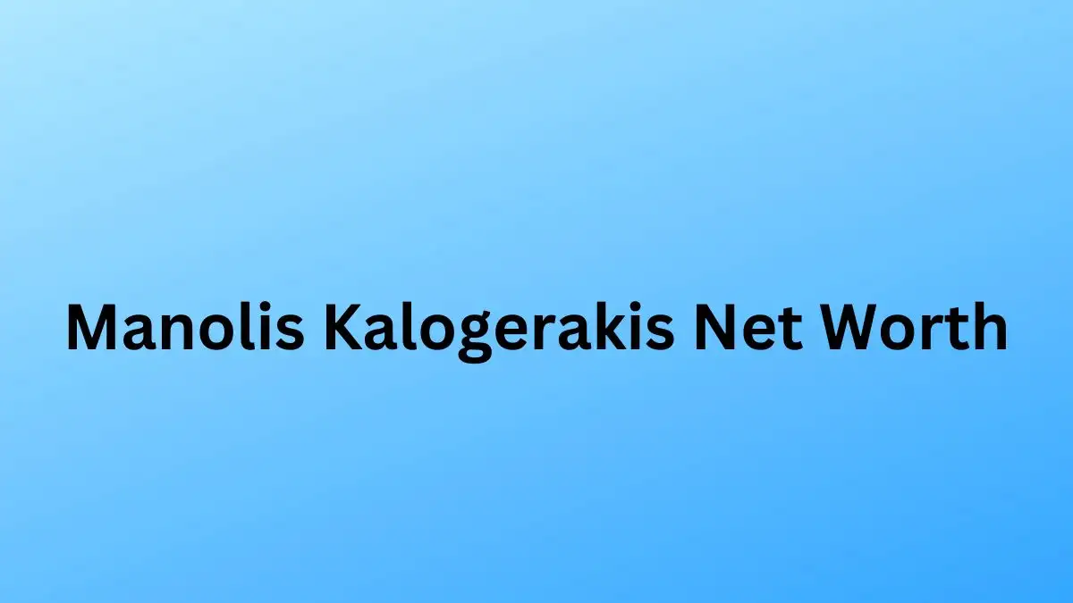 Manolis Kalogerakis Net Worth in 2024 How Rich is He Now?