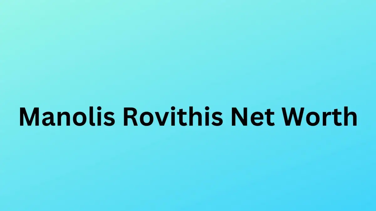 Manolis Rovithis Net Worth in 2024 How Rich is He Now?