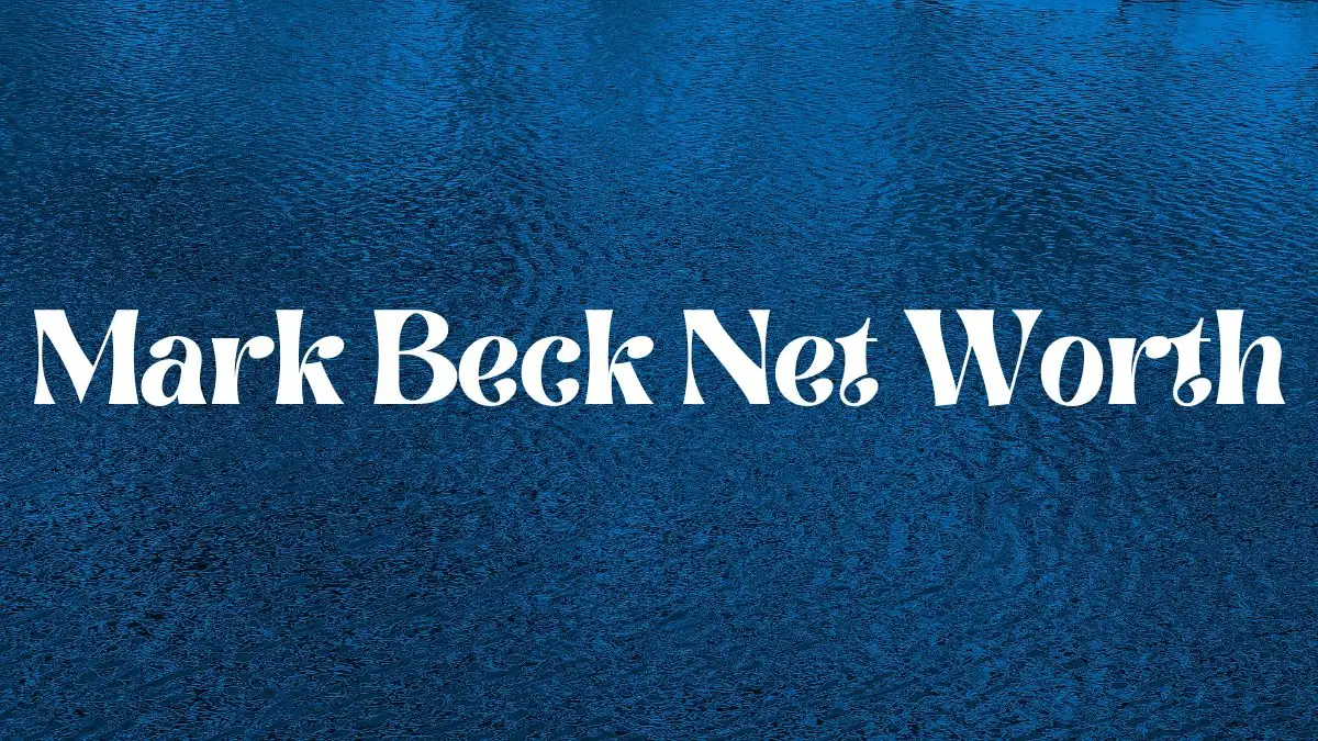 Mark Beck Net Worth in 2024 How Rich is He Now?