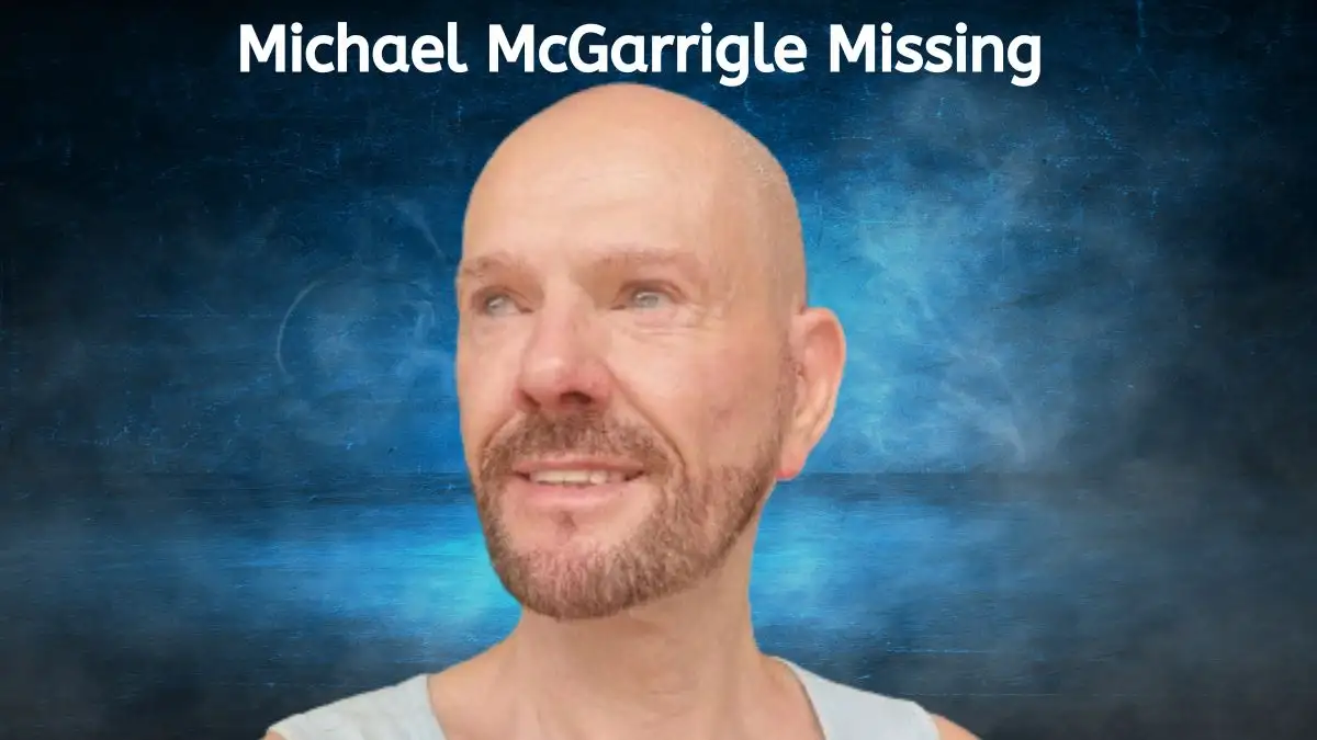 Michael McGarrigle Missing, What Happened To Michael McGarrigle? Has Michael McGarrigle Been Found?