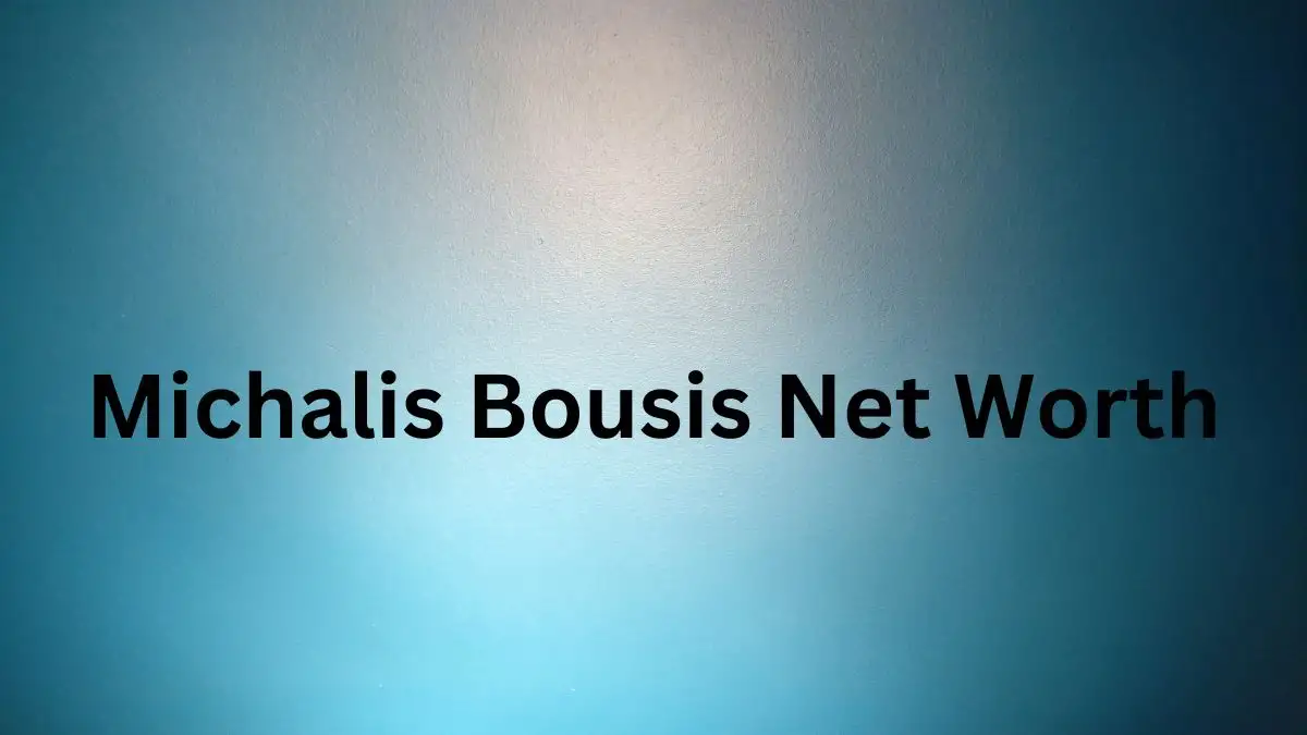 Michalis Bousis Net Worth in 2024 How Rich is He Now?