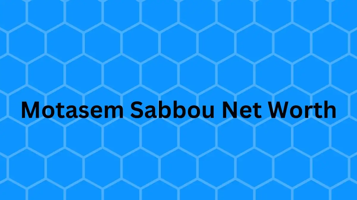 Motasem Sabbou Net Worth in 2024 How Rich is He Now?