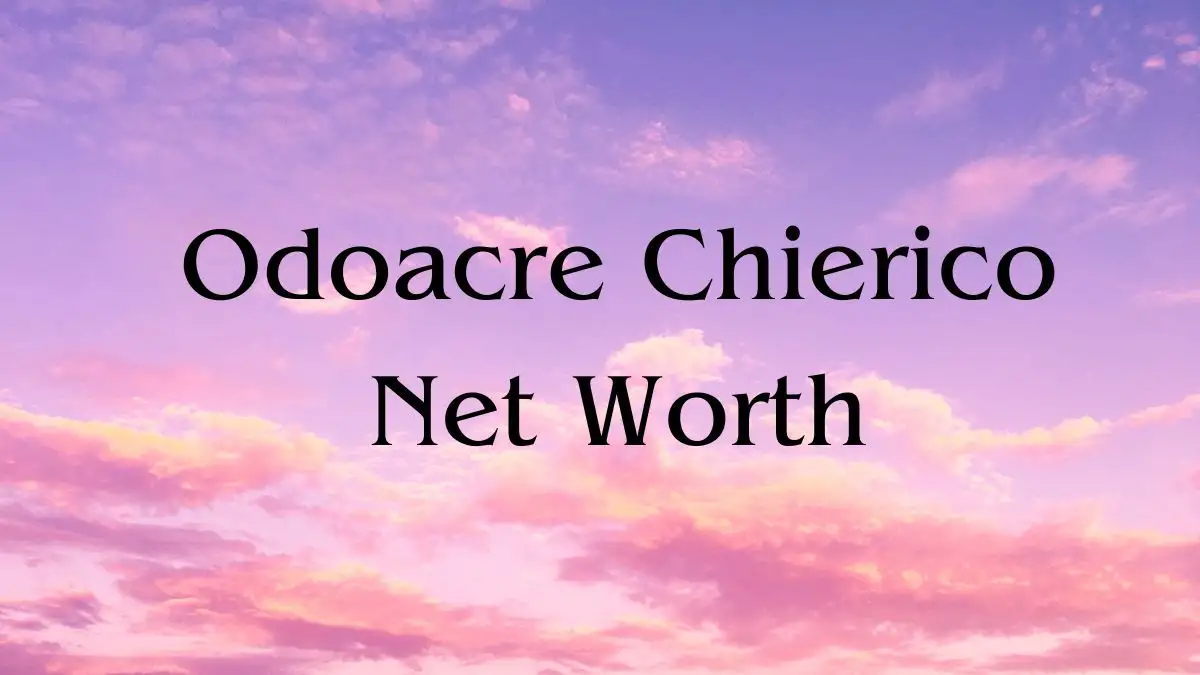 Odoacre Chierico Net Worth in 2024 How Rich is He Now?