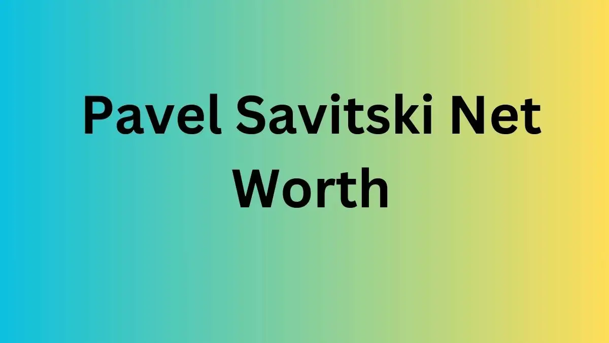 Pavel Savitski Net Worth in 2024 How Rich is He Now?