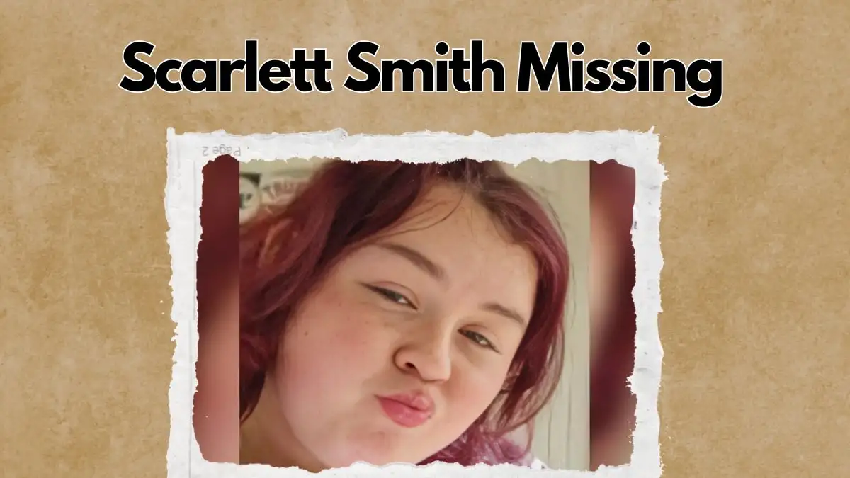 Scarlett Smith Missing, What Happened to Scarlett Smith? Has Scarlett Smith Been Found?