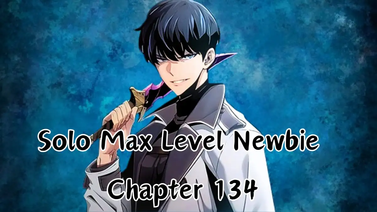 Solo Max Level Newbie Chapter 134 Release Date, Spoiler, Recap, and Where to Read Solo Max Level Newbie Chapter 134?