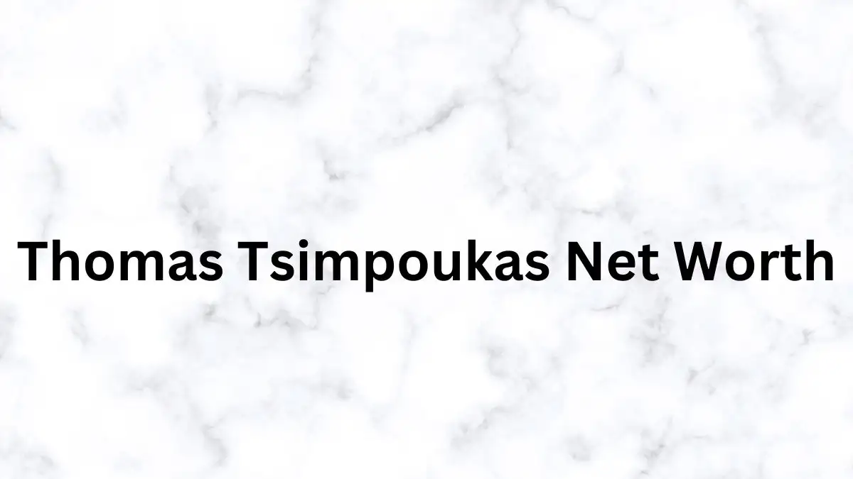 Thomas Tsimpoukas Net Worth in 2024 How Rich is He Now?