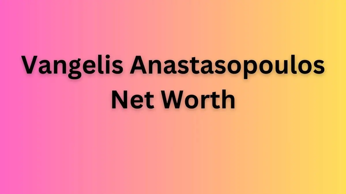 Vangelis Anastasopoulos Net Worth in 2024 How Rich is He Now?