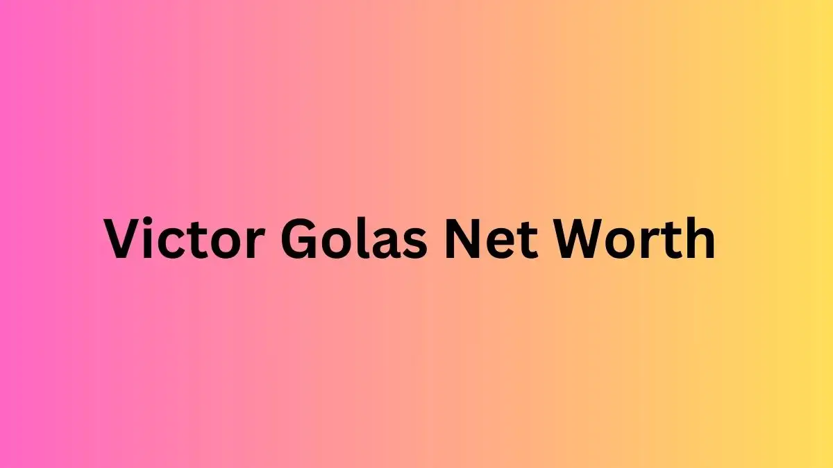 Victor Golas Net Worth in 2024 How Rich is He Now?