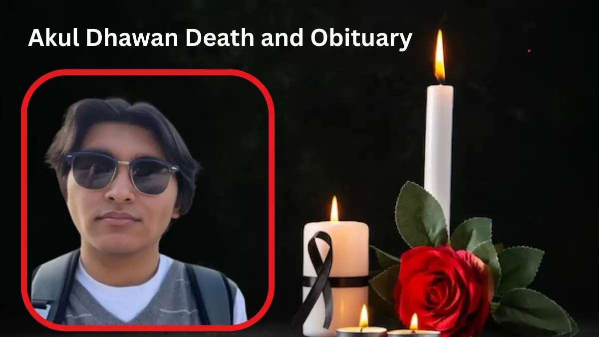 Akul Dhawan Death and Obituary, Who was Akul Dhawan? What Happened to Akul Dhawan? How Did Akul Dhawan Die?