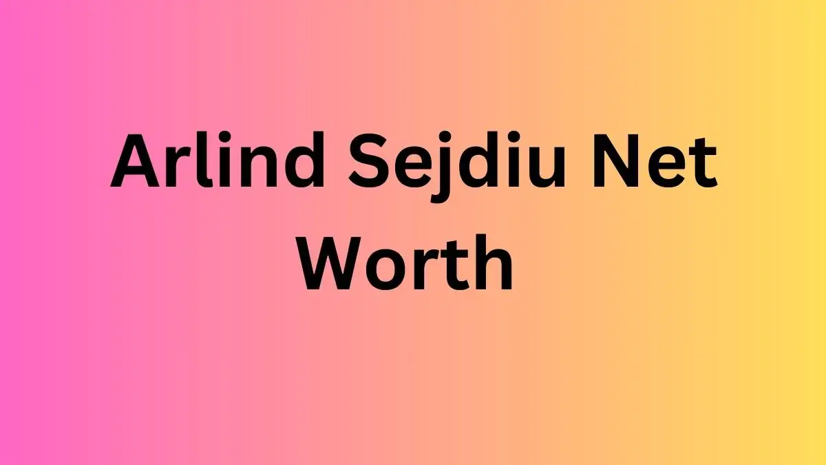 Arlind Sejdiu Net Worth in 2024 How Rich is He Now?