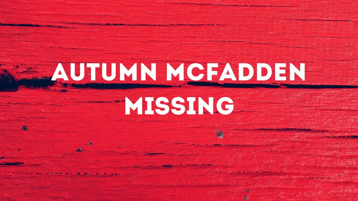 Autumn Mcfadden Missing Update, What Happened to Autumn Mcfadden?