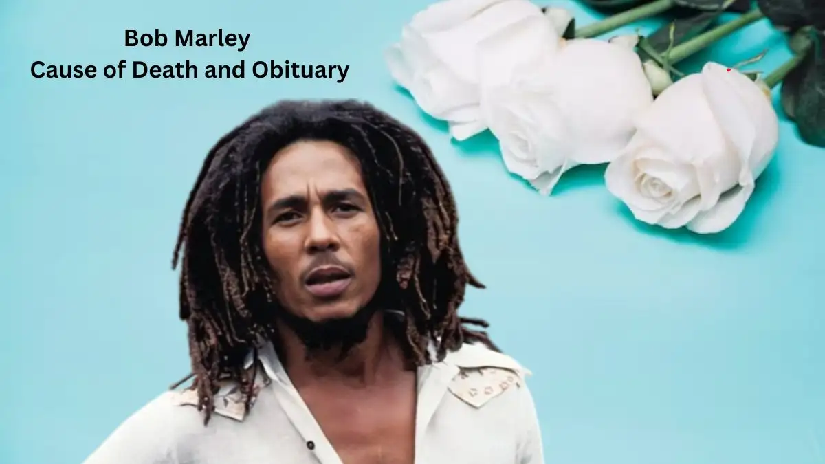 Bob Marley Cause of Death and Obituary, Who Was Bob Marley? What Happened to Bob Marley? How Did Bob Marley Die?