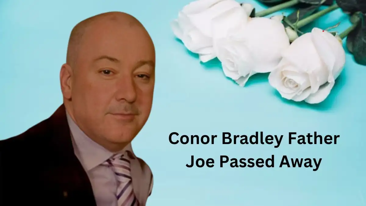 Conor Bradley Father Joe Passed Away, Who was Conor Bradley Father? What Happened to Conor Bradley Father Joe? How Did Conor Bradley Father Joe Die?