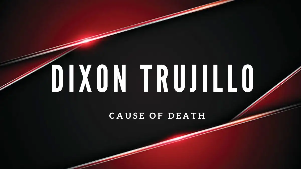 Dixon Trujillo Cause of Death, What Happened to Dixon Trujillo? How did Dixon Trujillo Die?