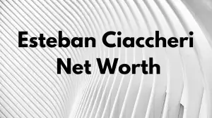 Esteban Ciaccheri Net Worth in 2024 How Rich is He Now?