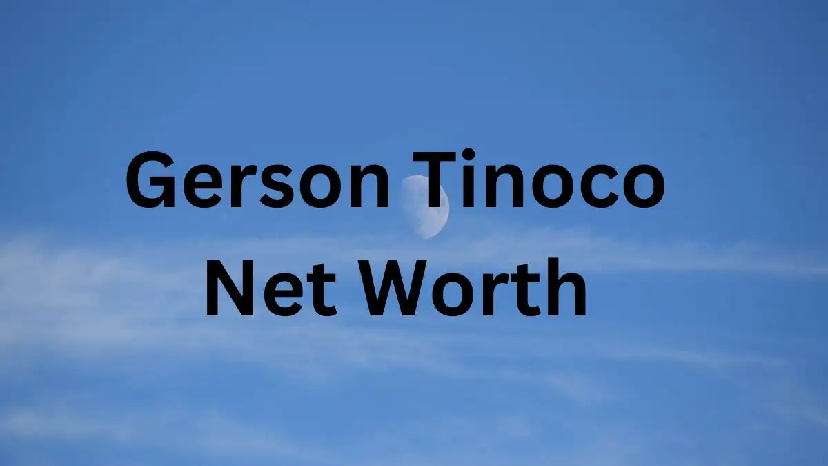 Gerson Tinoco Net Worth in 2024 How Rich is He Now?