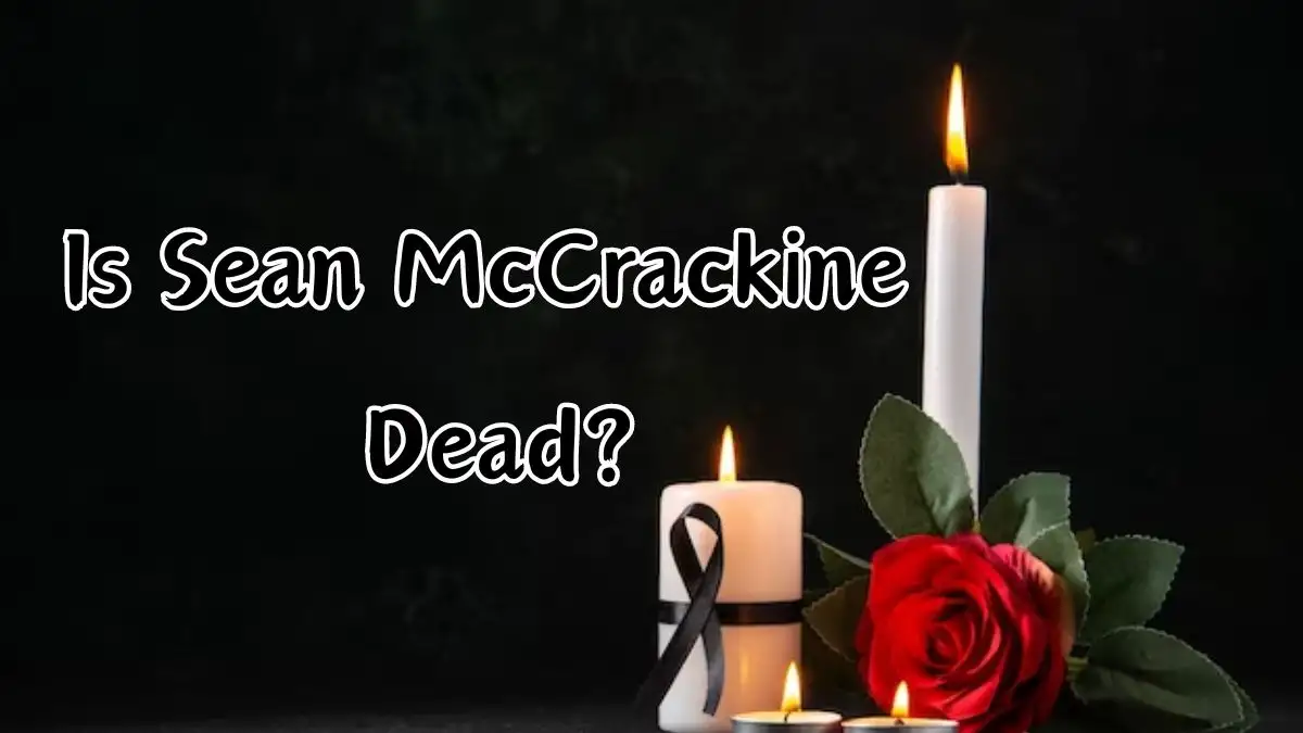 Is Sean McCrackine Dead? What Happened to Sean McCrackine?