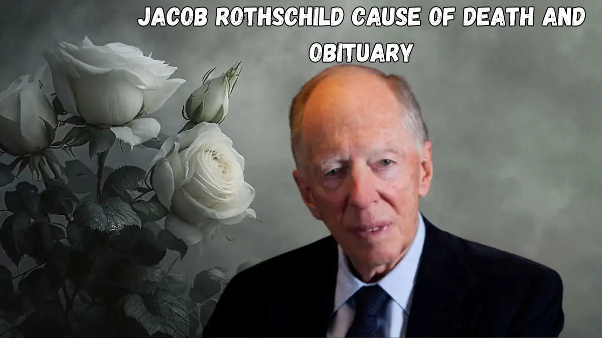 Jacob Rothschild Cause of Death and Obituary, Who was Jacob Rothschild? What Happened to Jacob Rothschild? How Did Jacob Rothschild Die?