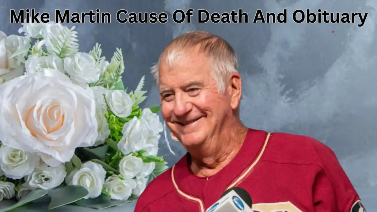 Mike Martin Cause of Death and Obituary, Who was Mike Martin? What Happened to Florida State Baseball Legend Mike Martin? How Did Mike Martin Die?