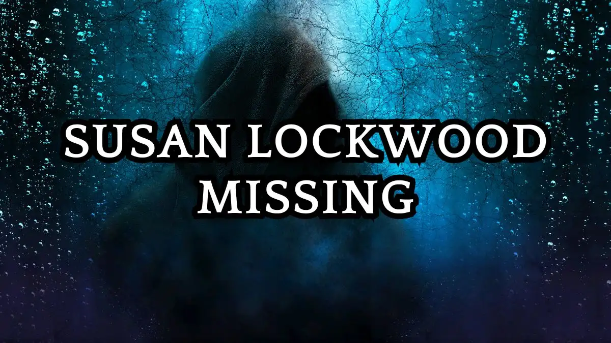 Susan Lockwood Missing, What Happened To Susan Lockwood? Has Susan Lockwood Been Found?