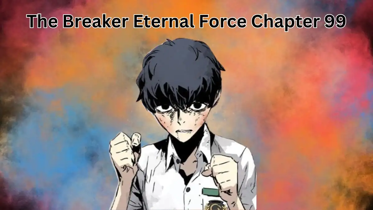 The Breaker Eternal Force Chapter 99 Spoilers, Release Date, Recap, and More