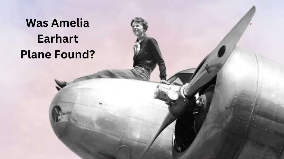 Was Amelia Earhart Plane Found? Why is Amelia Earhart Famous?