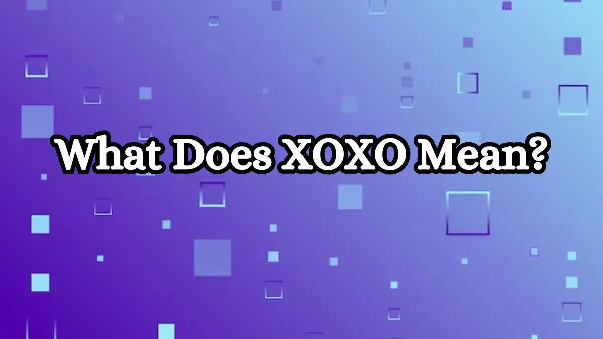 What Does XOXO Mean? Where Did it Originate From?