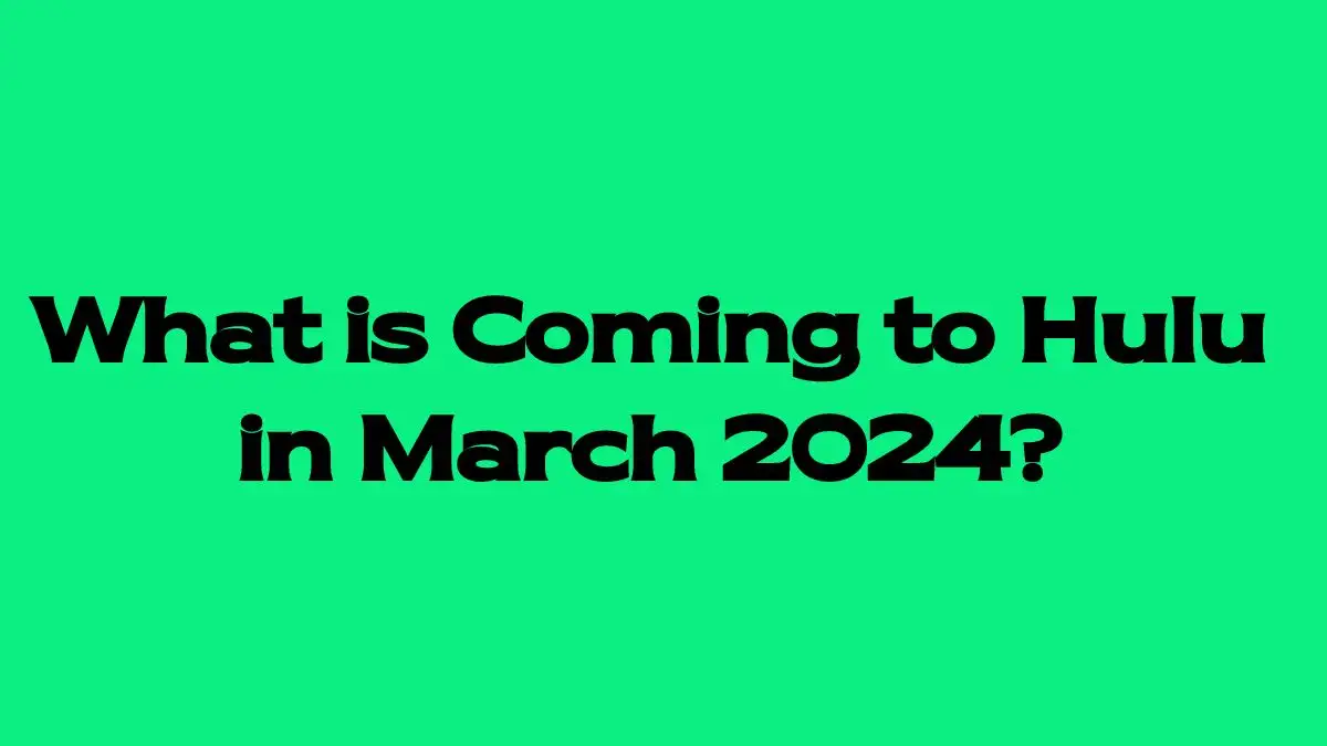 What is Coming to Hulu in March 2024? Get the List of New Arrivals on Hulu for March 2024