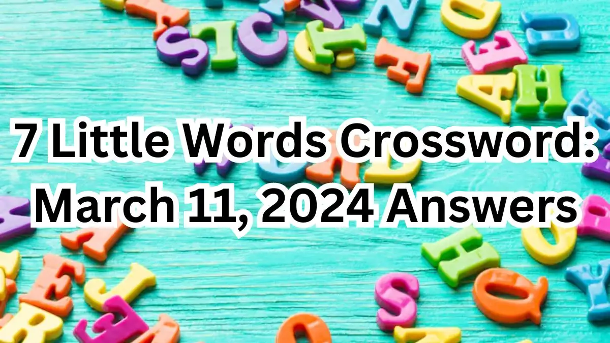 7 Little Words Crossword: March 11, 2024 Answers