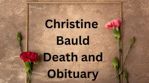 Christine Bauld Death and Obituary, Who Was Christine Bauld? What Happened to Ch...