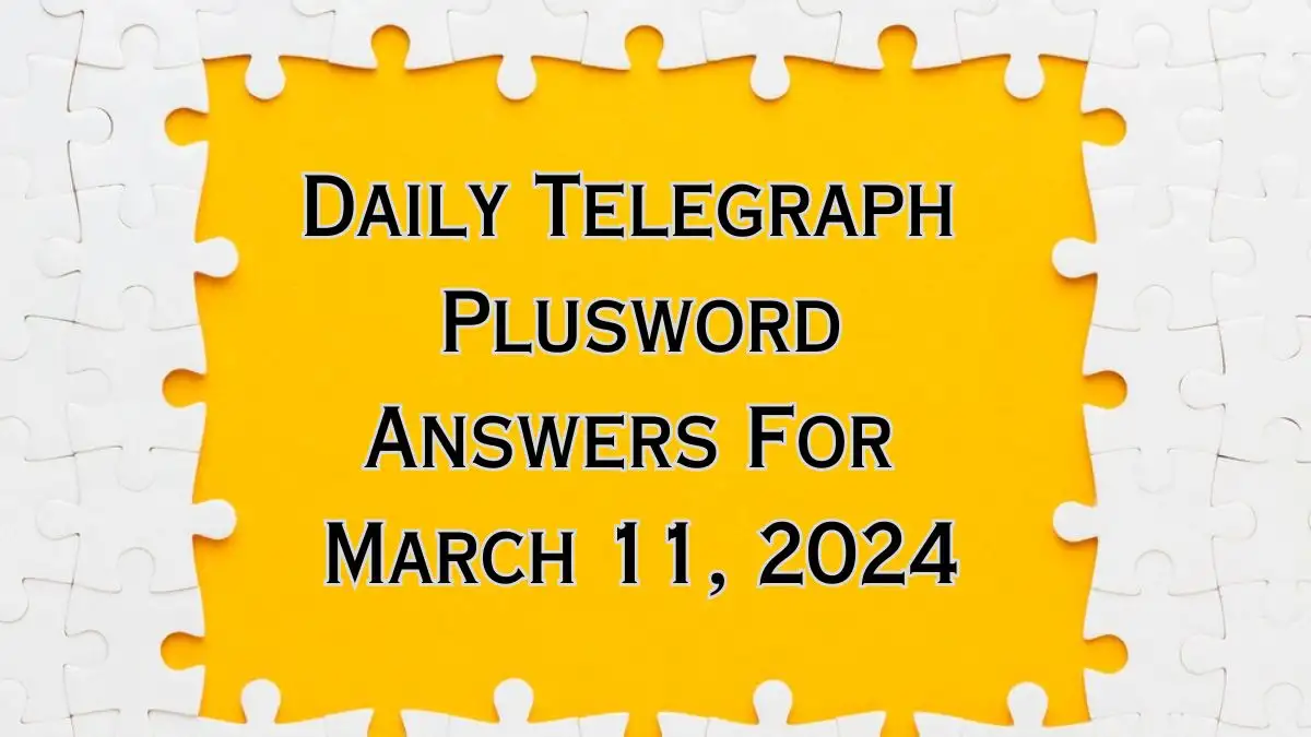 Daily Telegraph Plusword Crossword Puzzle Clues and Answers for March 11 2024 Revealed