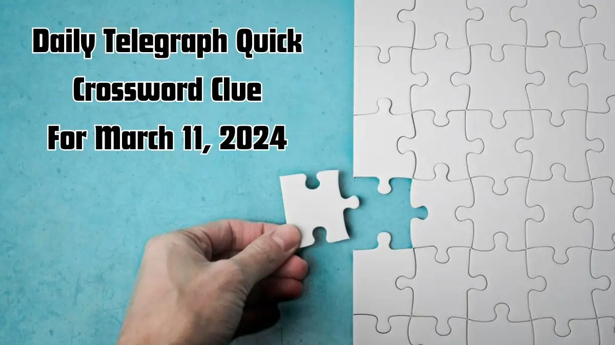 Daily Telegraph Quick Crossword Puzzle with Clues and Answers March 11 2024