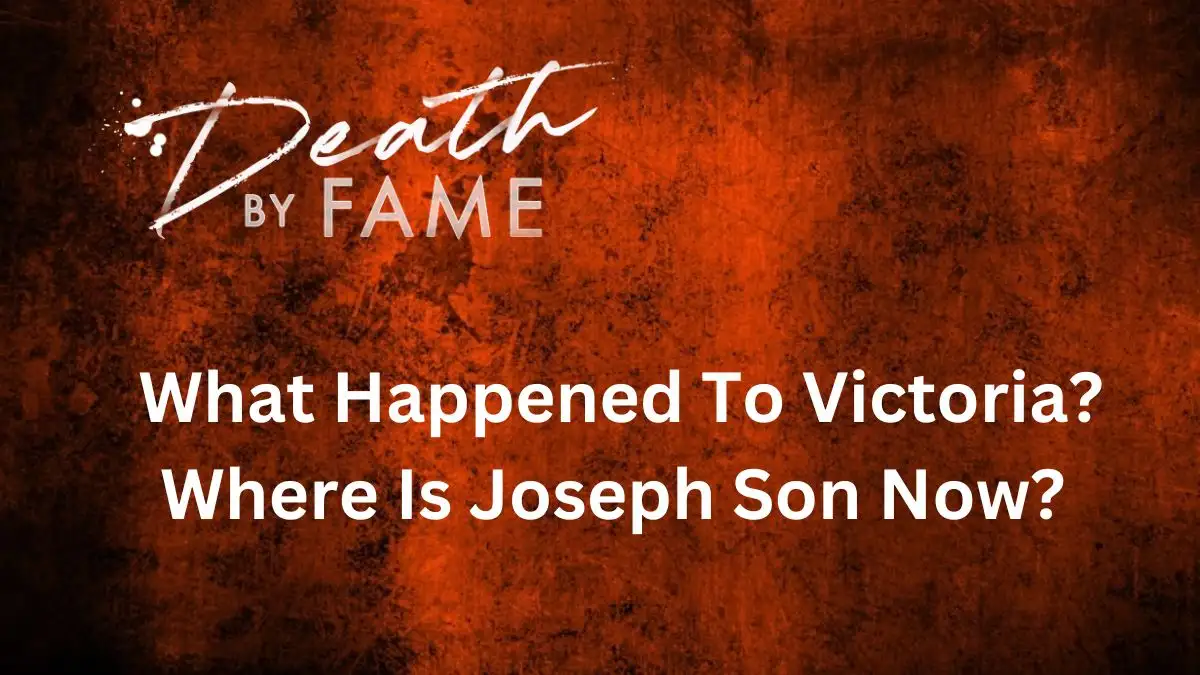 Death By Fame What Happened to Victoria? Where Is Joseph Son Now?