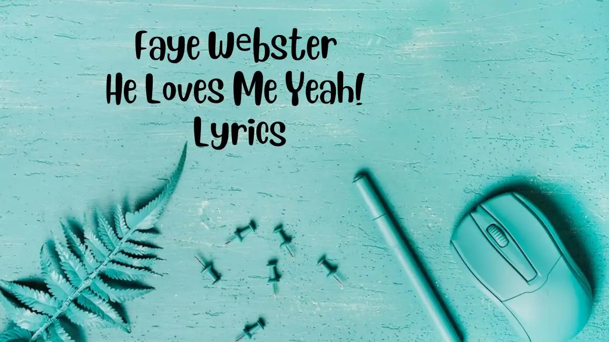 Faye Wеbster He Loves Me Yeah! Lyrics know the real meaning of Faye Wеbster's He Loves Me Yeah! Song lyrics