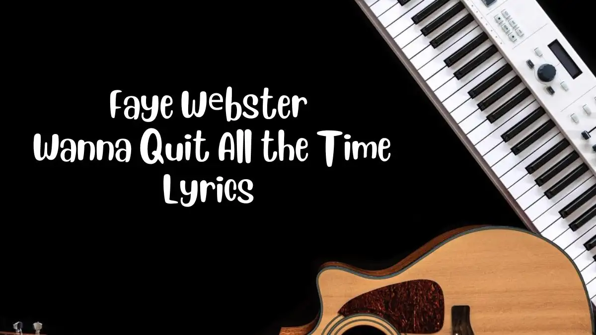 Faye Wеbster Wanna Quit All the Time Lyrics know the real meaning of Faye Wеbster's Wanna Quit All the Time Song lyrics