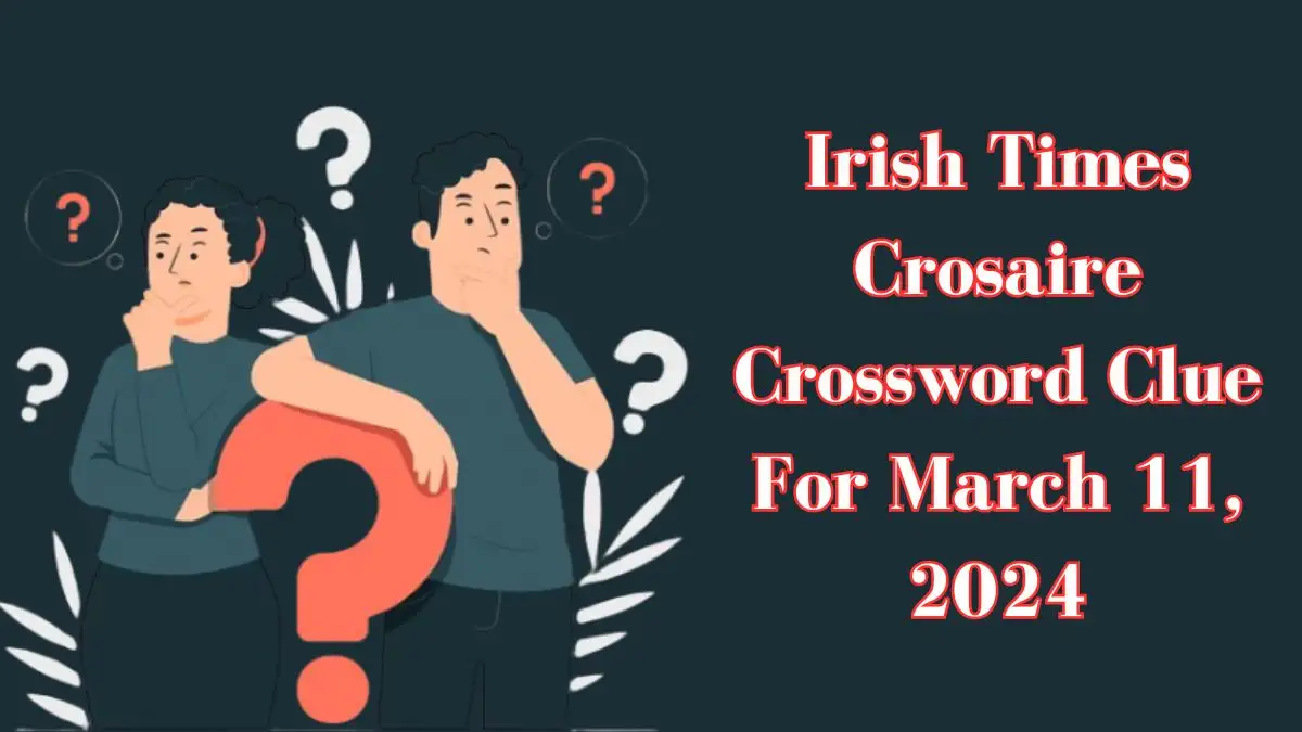 Answers Revealed - Irish Times Crosaire Crossword Clue Today March 11, 2024