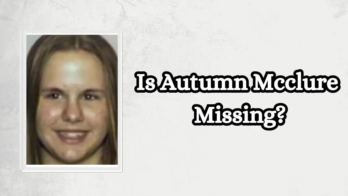 Is Autumn Mcclure Missing? Where Was Autumn Mcclure Last Seen?