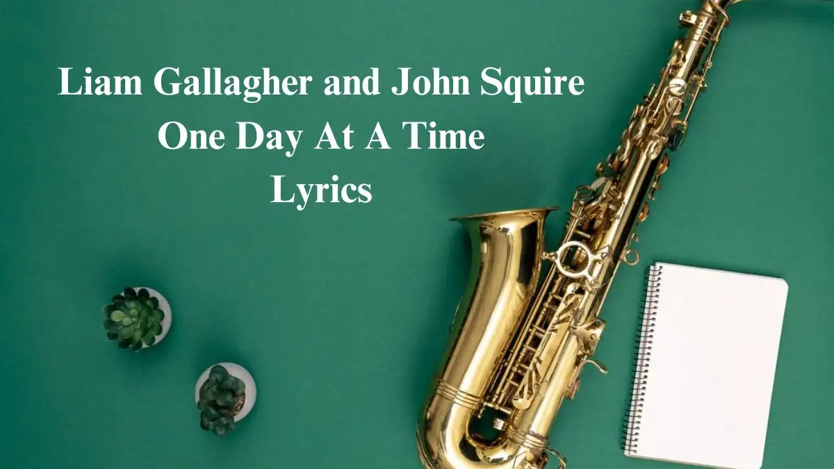 Liam Gallagher and John Squire One Day At A Time Lyrics know the real meaning of Liam Gallagher and John Squire's One Day At A Time Song lyrics