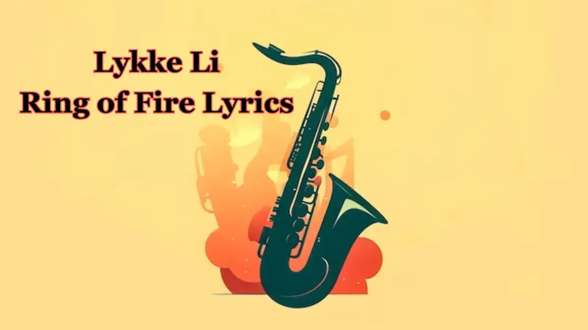 Lykke Li Ring of Fire Lyrics know the real meaning of Lykke Li's Ring of Fire Song Lyrics