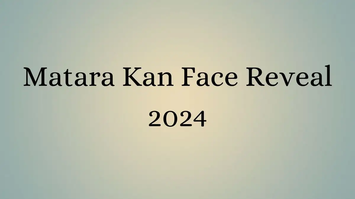 Matara Kan Face Reveal 2024, Who is Matara Kan?