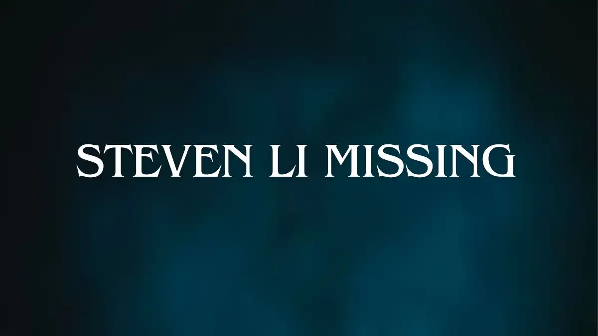 Steven Li Missing, What Happened to Steven Li?