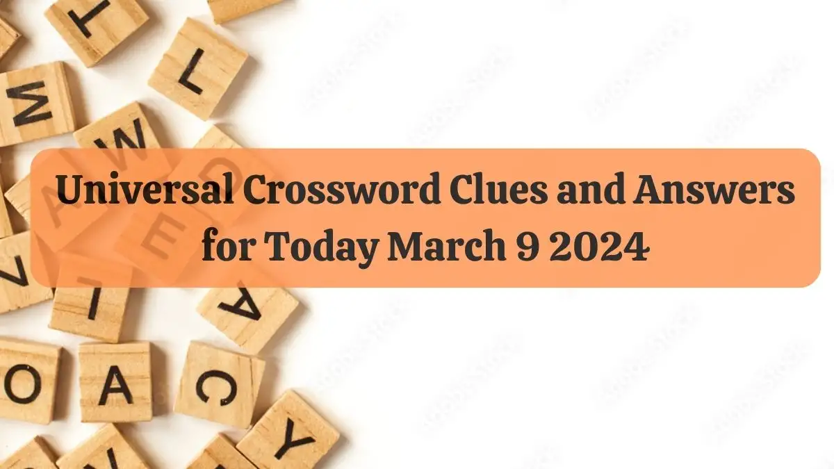 Universal Crossword Clues and Answers for Today March 9 2024